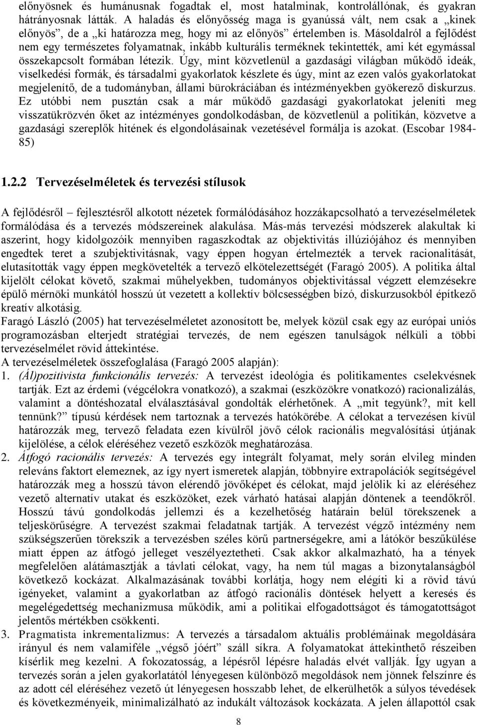 Másoldalról a fejlődést nem egy természetes folyamatnak, inkább kulturális terméknek tekintették, ami két egymással összekapcsolt formában létezik.