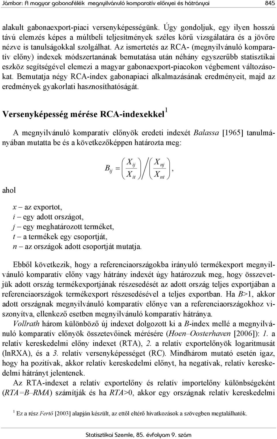 Az ismertetés az RCA- (megnyilvánuló komparatív előny) indexek módszertanának bemutatása után néhány egyszerűbb statisztikai eszköz segítségével elemezi a magyar gabonaexport-piacokon végbement