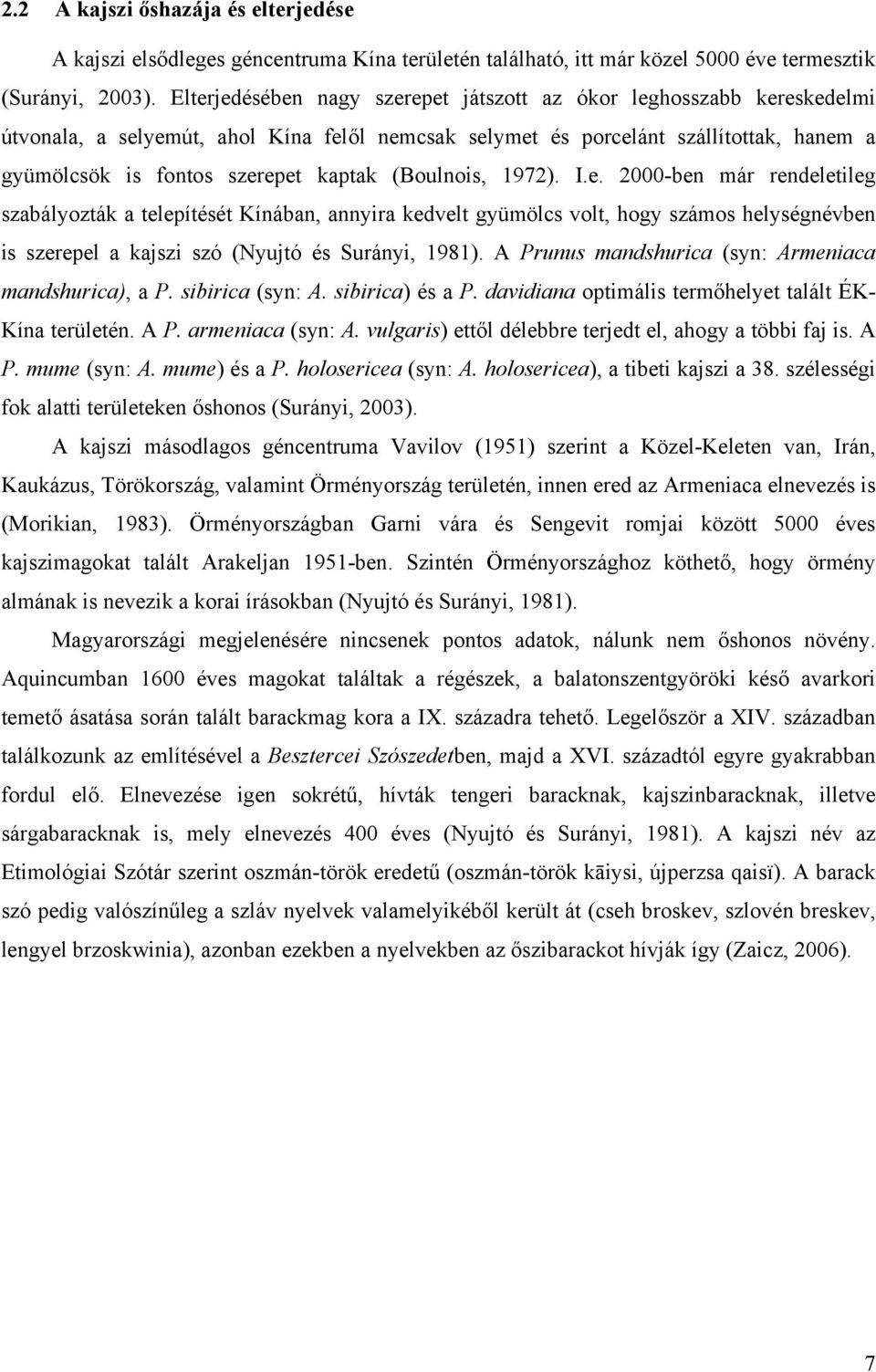 (Boulnois, 1972). I.e. 2000-ben már rendeletileg szabályozták a telepítését Kínában, annyira kedvelt gyümölcs volt, hogy számos helységnévben is szerepel a kajszi szó (Nyujtó és Surányi, 1981).