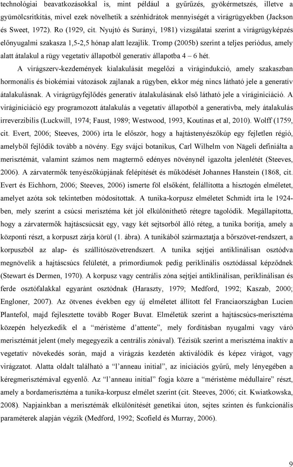 Tromp (2005b) szerint a teljes periódus, amely alatt átalakul a rügy vegetatív állapotból generatív állapotba 4 6 hét.