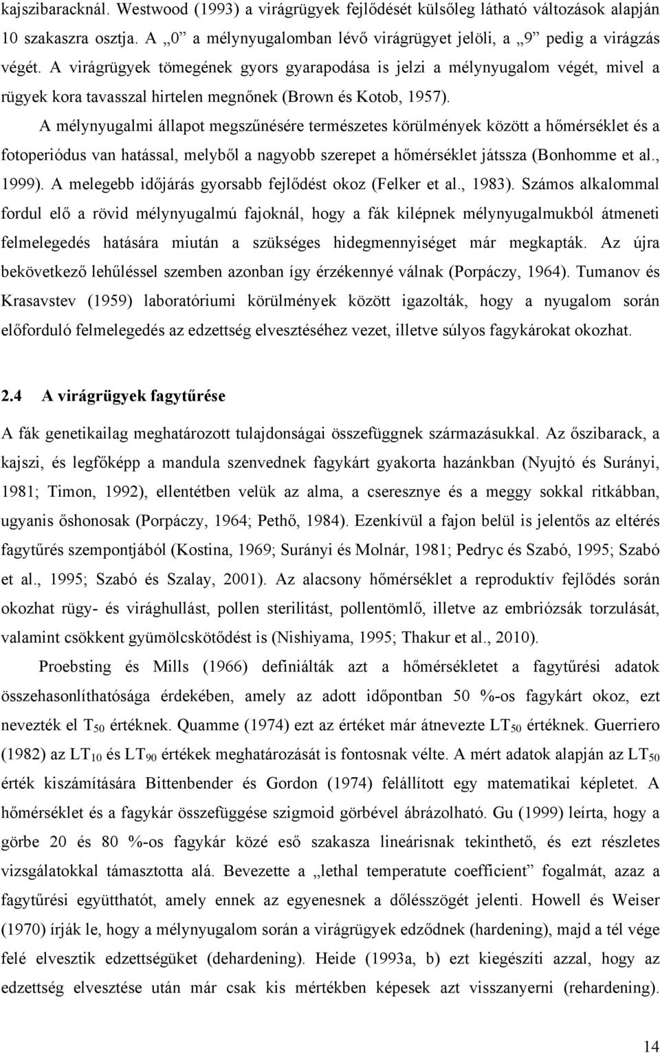 A mélynyugalmi állapot megszűnésére természetes körülmények között a hőmérséklet és a fotoperiódus van hatással, melyből a nagyobb szerepet a hőmérséklet játssza (Bonhomme et al., 1999).