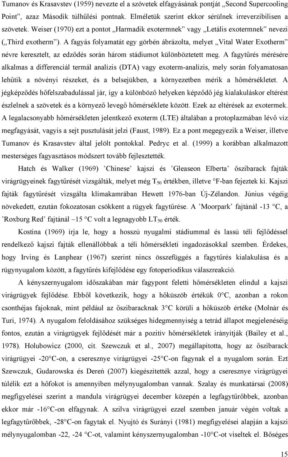 A fagyás folyamatát egy görbén ábrázolta, melyet Vital Water Exotherm névre keresztelt, az edződés során három stádiumot különböztetett meg.