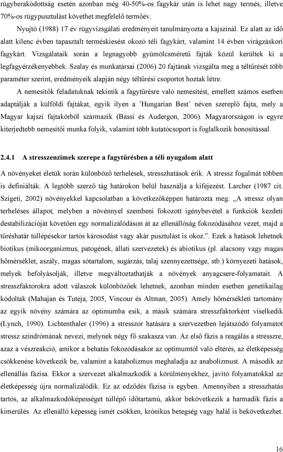 Vizsgálataik során a legnagyobb gyümölcsméretű fajták közül kerültek ki a legfagyérzékenyebbek.