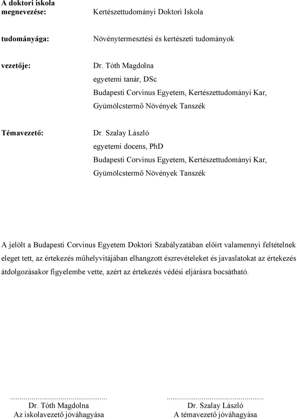 Szalay László egyetemi docens, PhD Budapesti Corvinus Egyetem, Kertészettudományi Kar, Gyümölcstermő Növények Tanszék A jelölt a Budapesti Corvinus Egyetem Doktori Szabályzatában előírt