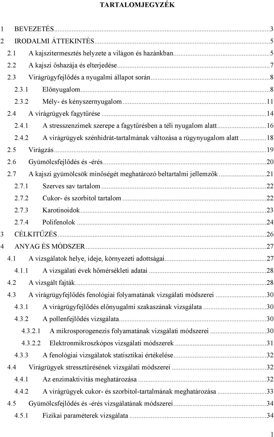 .. 16 2.4.2 A virágrügyek szénhidrát-tartalmának változása a rügynyugalom alatt... 18 2.5 Virágzás... 19 2.6 Gyümölcsfejlődés és -érés... 20 2.