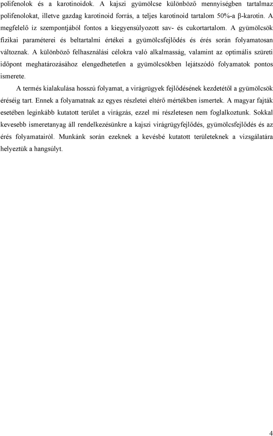 A különböző felhasználási célokra való alkalmasság, valamint az optimális szüreti időpont meghatározásához elengedhetetlen a gyümölcsökben lejátszódó folyamatok pontos ismerete.