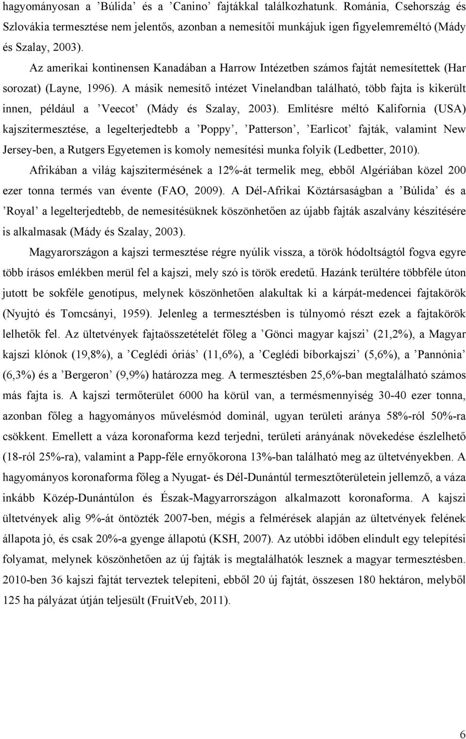 A másik nemesítő intézet Vinelandban található, több fajta is kikerült innen, például a Veecot (Mády és Szalay, 2003).