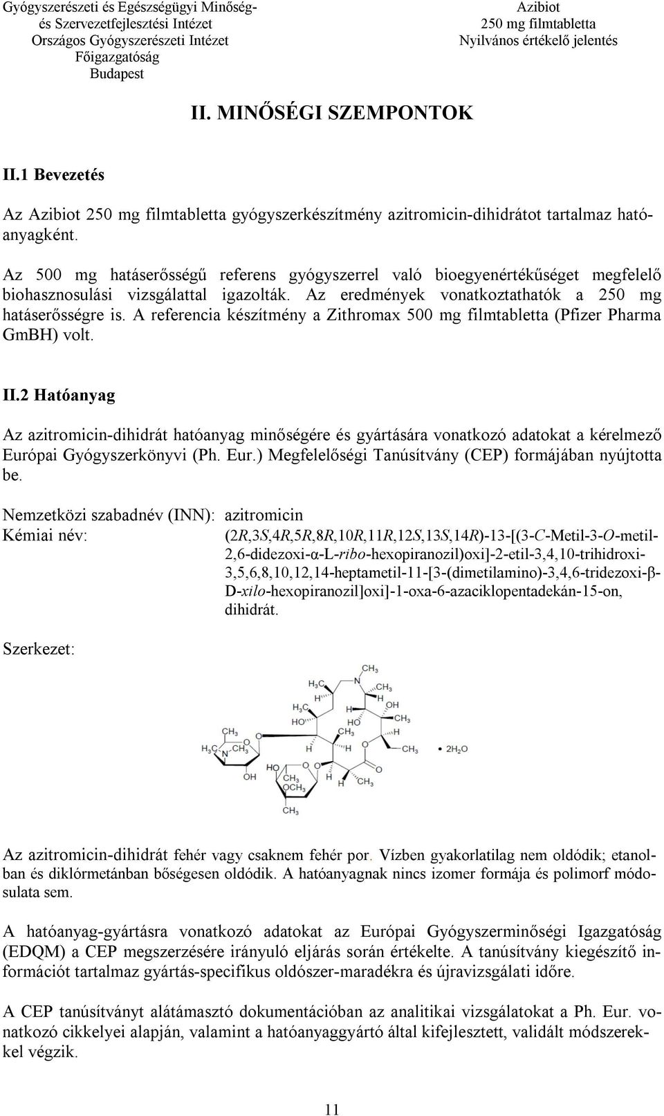 2 Hatóanyag Az azitromicin-dihidrát hatóanyag minőségére és gyártására vonatkozó adatokat a kérelmező Európai Gyógyszerkönyvi (Ph. Eur.) Megfelelőségi Tanúsítvány (CEP) formájában nyújtotta be.