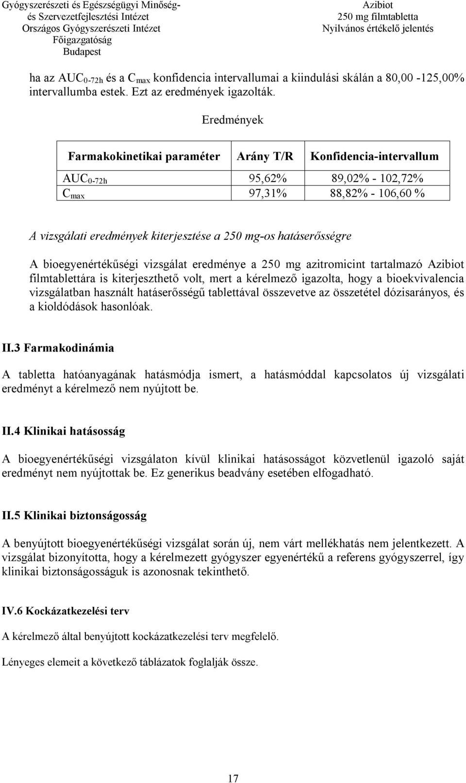 hatáserősségre A bioegyenértékűségi vizsgálat eredménye a 250 mg azitromicint tartalmazó filmtablettára is kiterjeszthető volt, mert a kérelmező igazolta, hogy a bioekvivalencia vizsgálatban használt