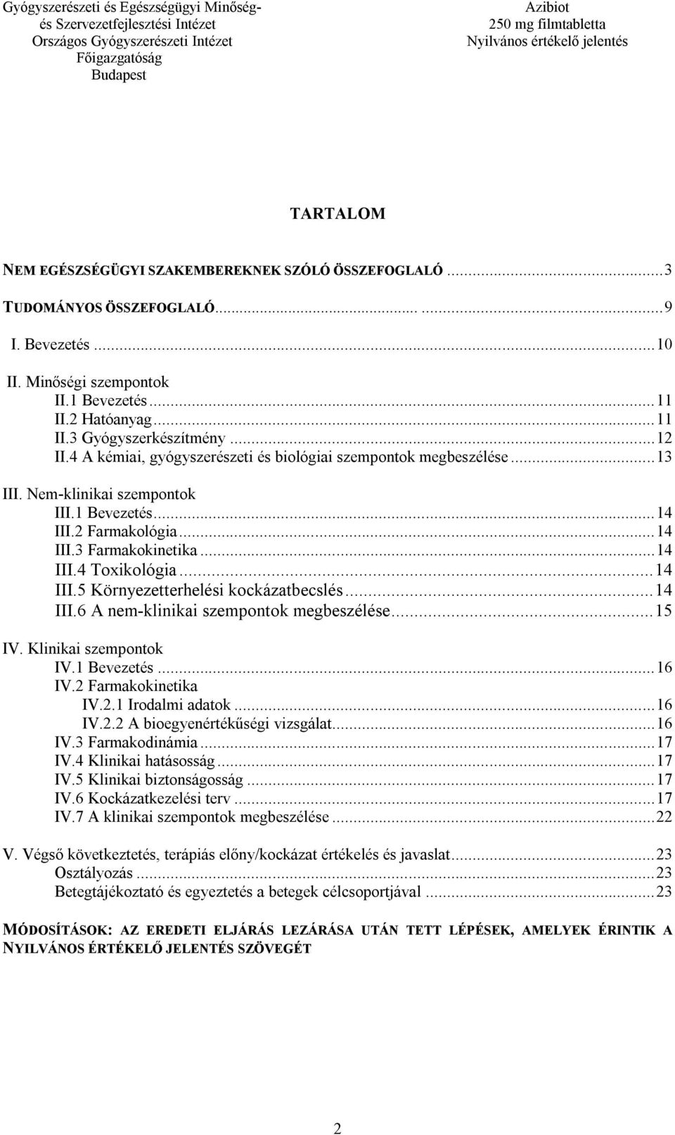 .. 14 III.5 Környezetterhelési kockázatbecslés... 14 III.6 A nem-klinikai szempontok megbeszélése... 15 IV. Klinikai szempontok IV.1 Bevezetés... 16 IV.2 Farmakokinetika IV.2.1 Irodalmi adatok... 16 IV.2.2 A bioegyenértékűségi vizsgálat.