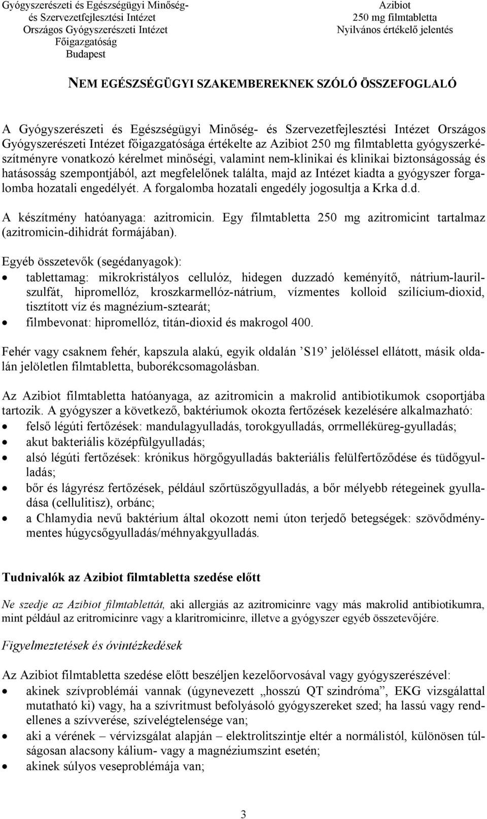 A forgalomba hozatali engedély jogosultja a Krka d.d. A készítmény hatóanyaga: azitromicin. Egy filmtabletta 250 mg azitromicint tartalmaz (azitromicin-dihidrát formájában).