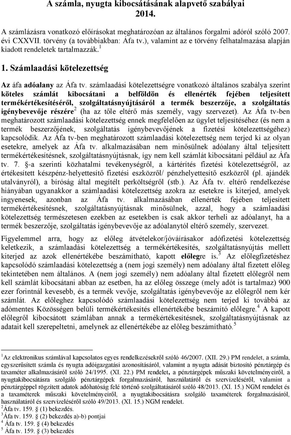 számlaadási kötelezettségre vonatkozó általános szabálya szerint köteles számlát kibocsátani a belföldön és ellenérték fejében teljesített termékértékesítéséről, szolgáltatásnyújtásáról a termék