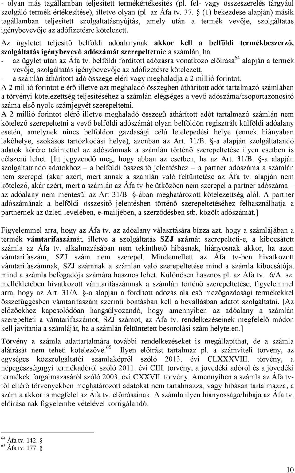 Az ügyletet teljesítő belföldi adóalanynak akkor kell a belföldi termékbeszerző, szolgáltatás igénybevevő adószámát szerepeltetnie a számlán, ha - az ügylet után az Áfa tv.