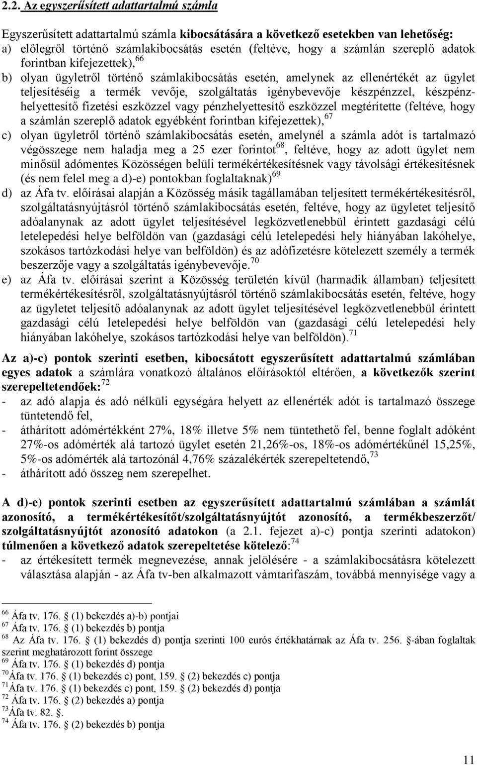 készpénzzel, készpénzhelyettesítő fizetési eszközzel vagy pénzhelyettesítő eszközzel megtérítette (feltéve, hogy a számlán szereplő adatok egyébként forintban kifejezettek), 67 c) olyan ügyletről