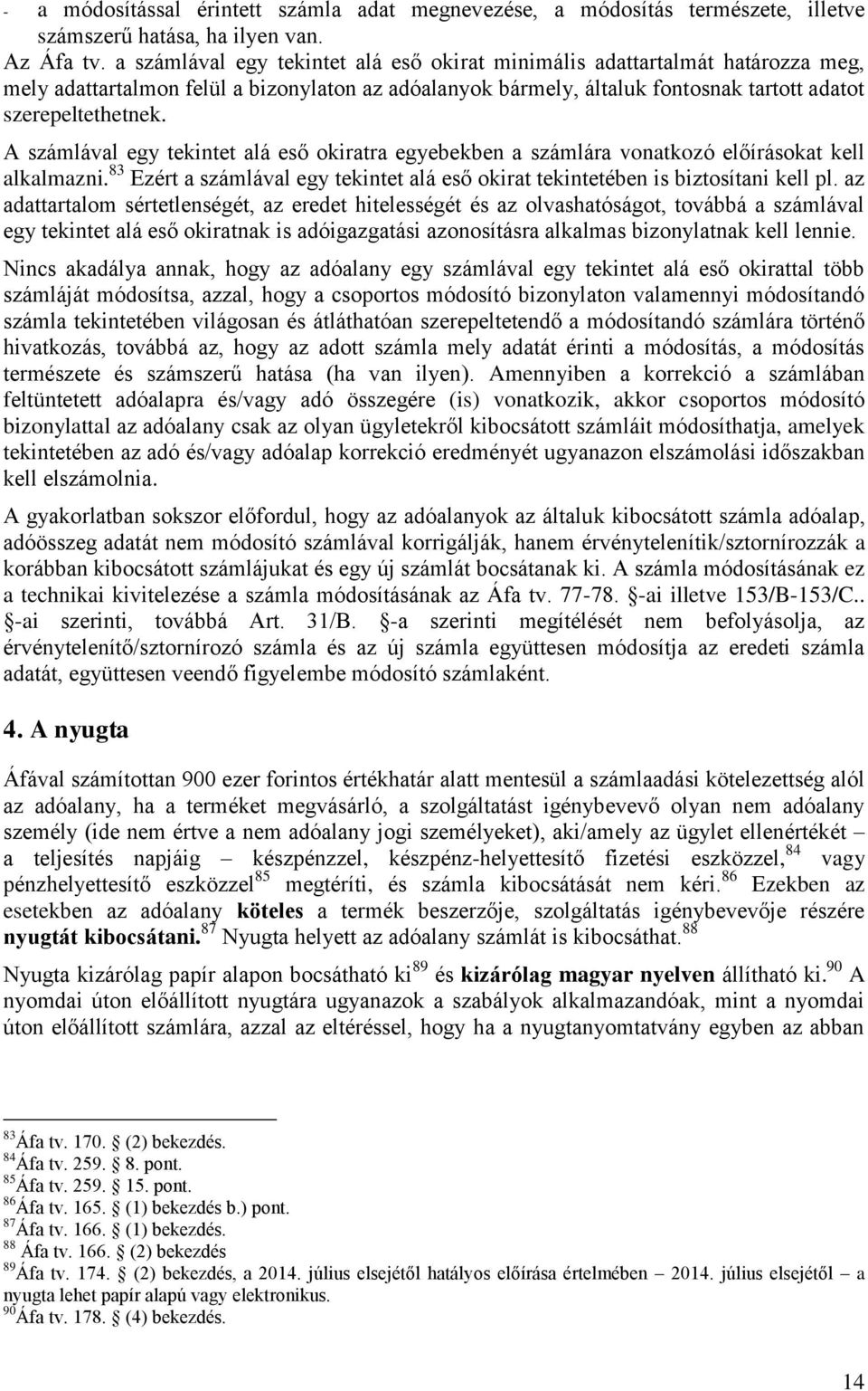 A számlával egy tekintet alá eső okiratra egyebekben a számlára vonatkozó előírásokat kell alkalmazni. 83 Ezért a számlával egy tekintet alá eső okirat tekintetében is biztosítani kell pl.