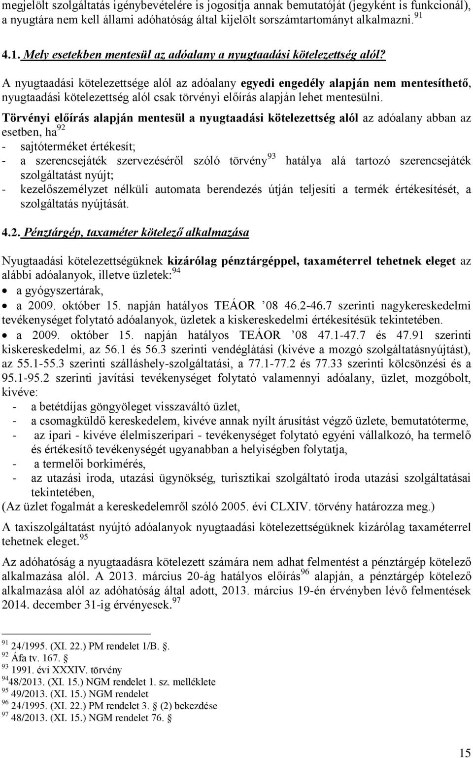 A nyugtaadási kötelezettsége alól az adóalany egyedi engedély alapján nem mentesíthető, nyugtaadási kötelezettség alól csak törvényi előírás alapján lehet mentesülni.