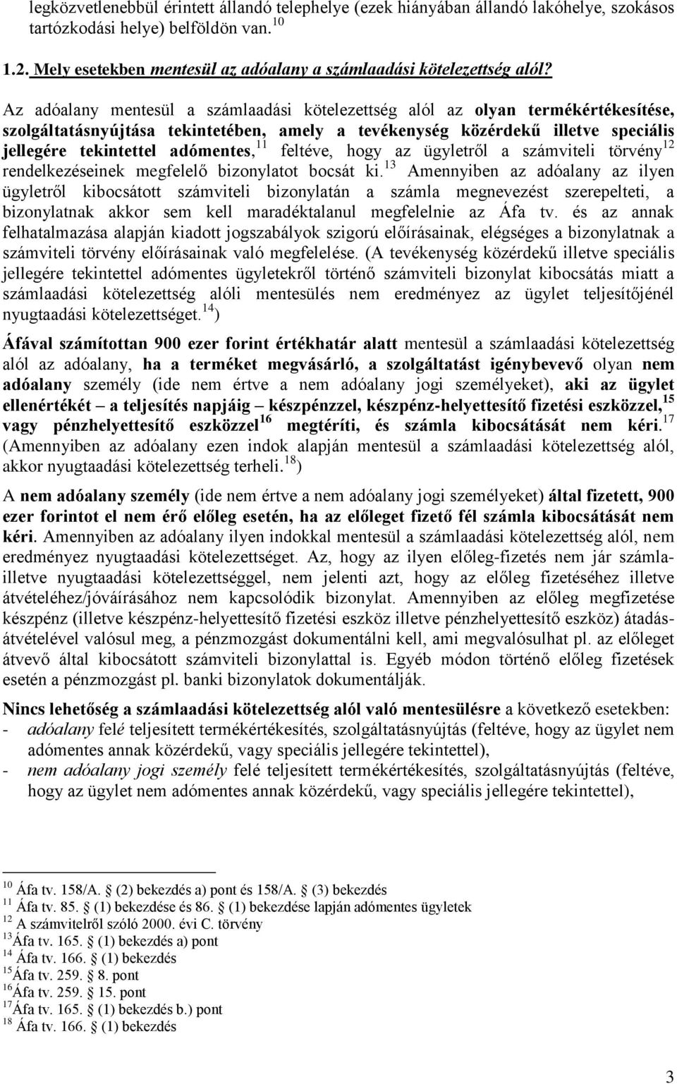 Az adóalany mentesül a számlaadási kötelezettség alól az olyan termékértékesítése, szolgáltatásnyújtása tekintetében, amely a tevékenység közérdekű illetve speciális jellegére tekintettel adómentes,