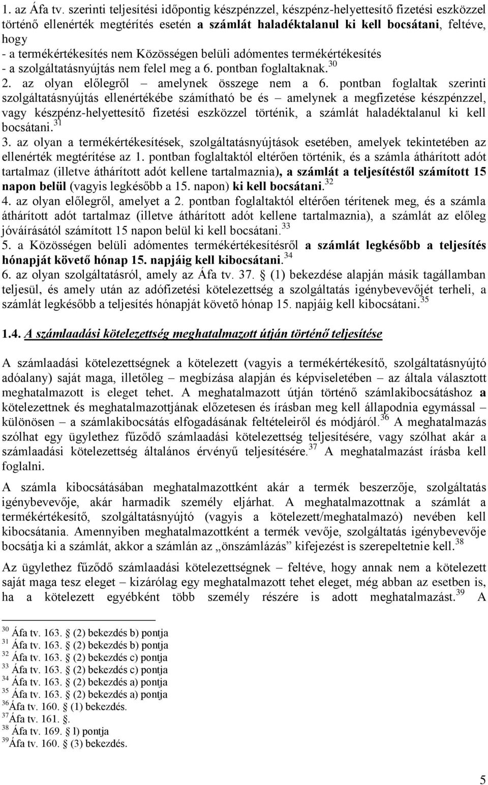 termékértékesítés nem Közösségen belüli adómentes termékértékesítés - a szolgáltatásnyújtás nem felel meg a 6. pontban foglaltaknak. 30 2. az olyan előlegről amelynek összege nem a 6.