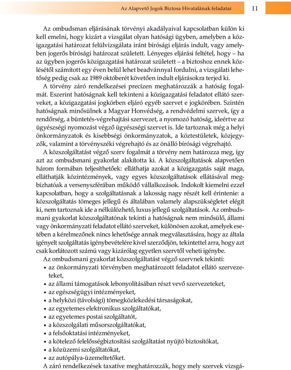 Lényeges eljárási feltétel, hogy ha az ügyben jogerős közigazgatási határozat született a biztoshoz ennek közlésétől számított egy éven belül lehet beadvánnyal fordulni, a vizsgálati lehetőség pedig