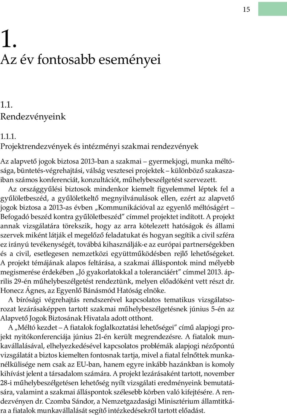 Az országgyűlési biztosok mindenkor kiemelt figyelemmel léptek fel a gyűlöletbeszéd, a gyűlöletkeltő megnyilvánulások ellen, ezért az alapvető jogok biztosa a 2013-as évben Kommunikációval az egyenlő