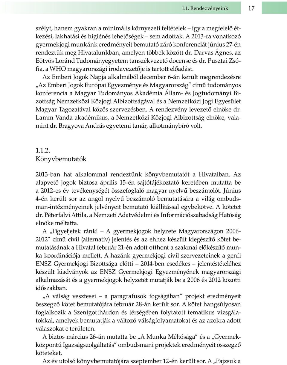 Darvas Ágnes, az Eötvös Loránd Tudományegyetem tanszékvezető docense és dr. Pusztai Zsófia, a WHO magyarországi irodavezetője is tartott előadást.