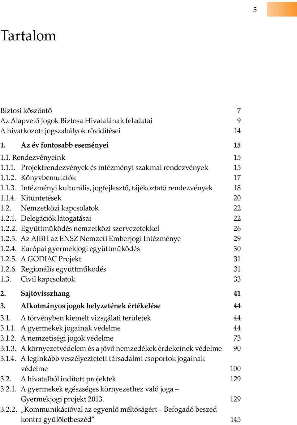 2.3. Az AJBH az ENSZ Nemzeti Emberjogi Intézménye 29 1.2.4. Európai gyermekjogi együttműködés 30 1.2.5. A GODIAC Projekt 31 1.2.6. Regionális együttműködés 31 1.3. Civil kapcsolatok 33 2.