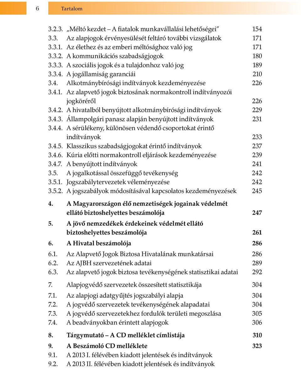 4.2. A hivatalból benyújtott alkotmánybírósági indítványok 229 3.4.3. Állampolgári panasz alapján benyújtott indítványok 231 3.4.4. A sérülékeny, különösen védendő csoportokat érintő indítványok 233 3.