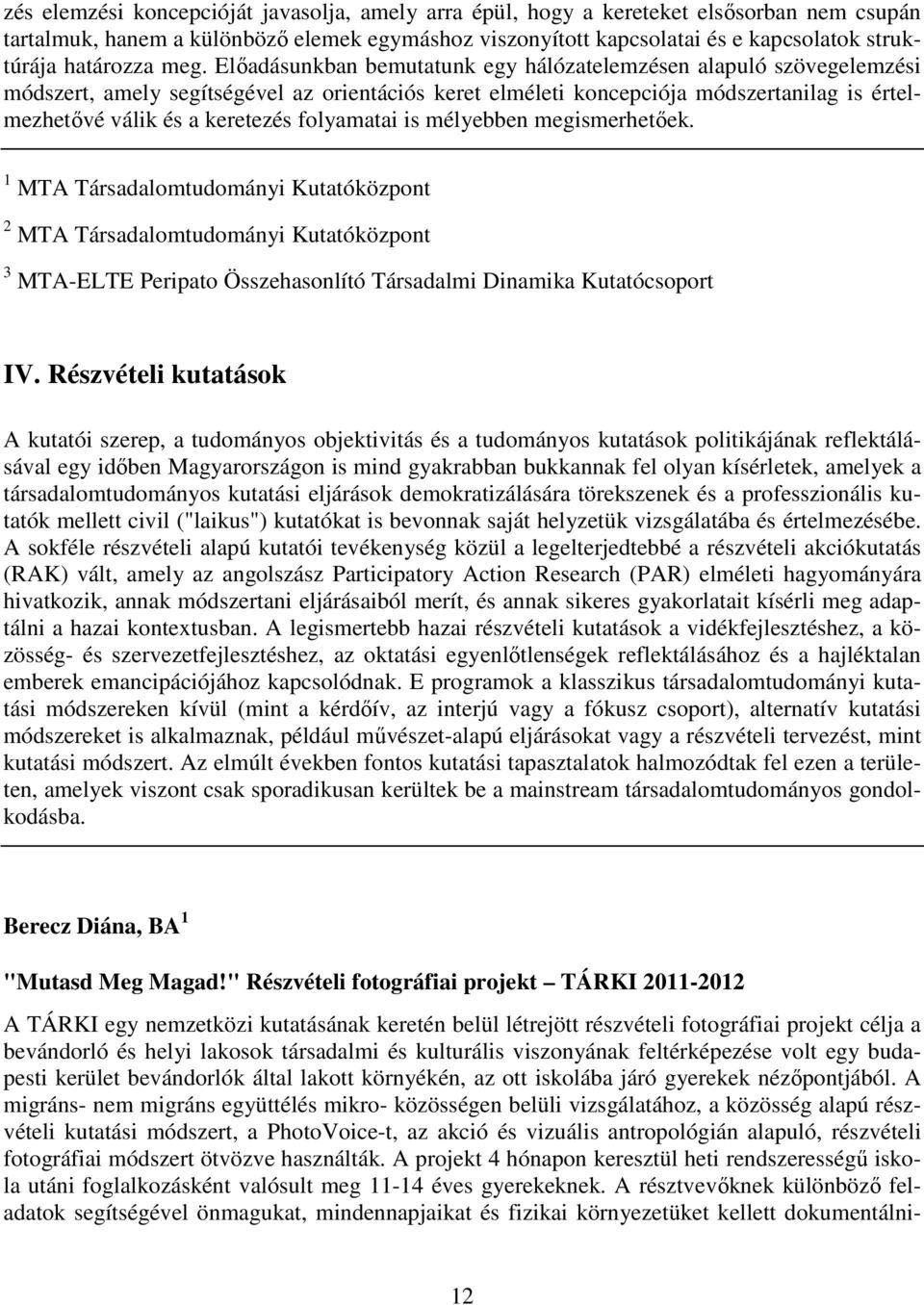 Előadásunkban bemutatunk egy hálózatelemzésen alapuló szövegelemzési módszert, amely segítségével az orientációs keret elméleti koncepciója módszertanilag is értelmezhetővé válik és a keretezés