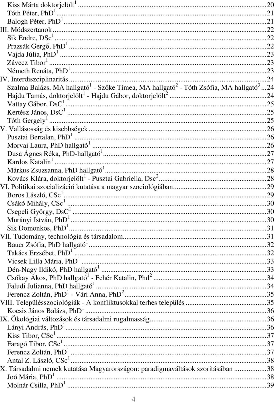 ..24 Hajdu Tamás, doktorjelölt 1 - Hajdu Gábor, doktorjelölt 2...24 Vattay Gábor, DsC 1...25 Kertész János, DsC 1...25 Tóth Gergely 1...25 V. Vallásosság és kisebbségek...26 Pusztai Bertalan, PhD 1.