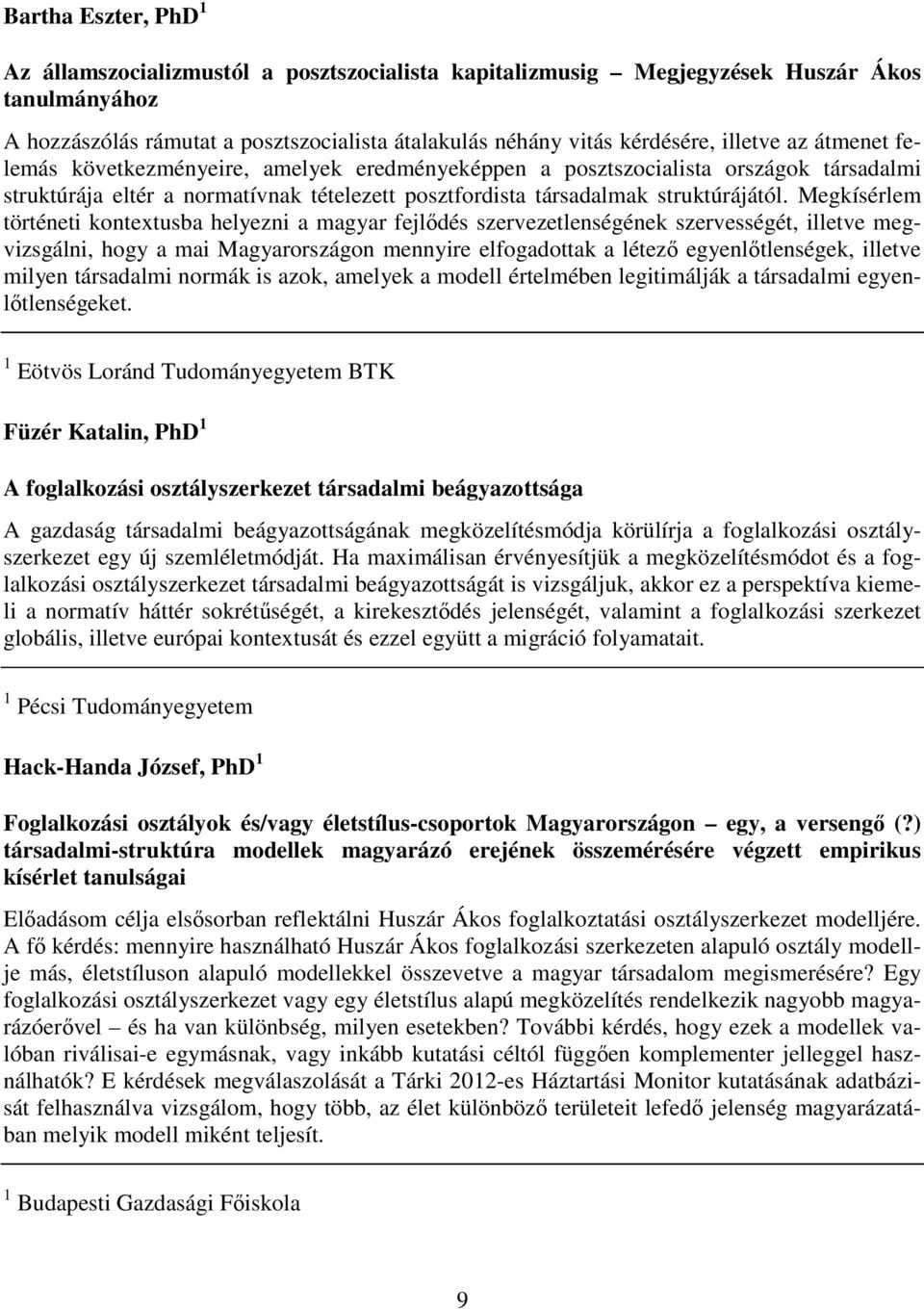 Megkísérlem történeti kontextusba helyezni a magyar fejlődés szervezetlenségének szervességét, illetve megvizsgálni, hogy a mai Magyarországon mennyire elfogadottak a létező egyenlőtlenségek, illetve