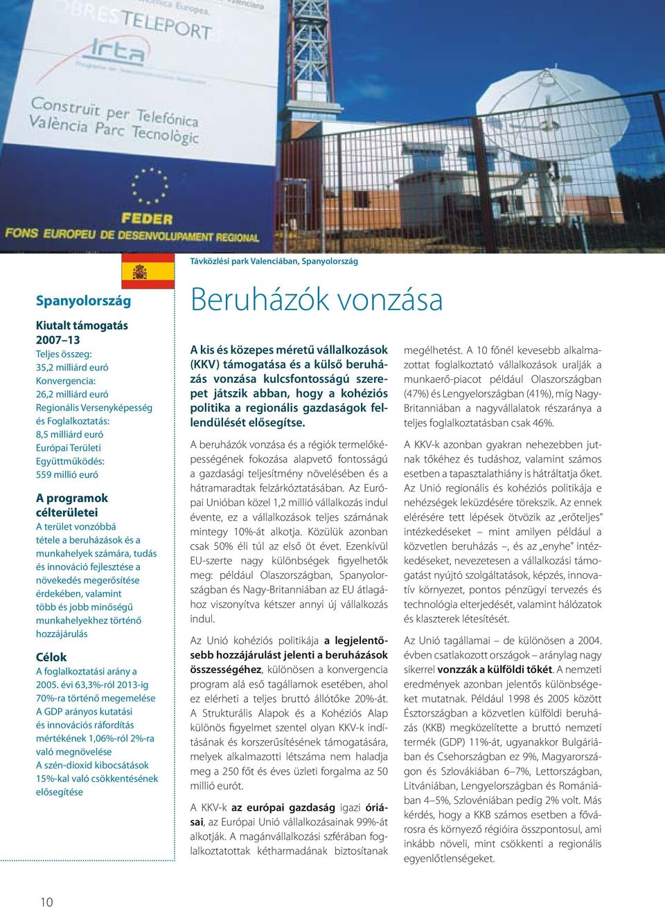 2005. évi 63,3%-ról 2013-ig 70%-ra történő megemelése A GDP arányos kutatási és innovációs ráfordítás mértékének 1,06%-ról 2%-ra való megnövelése A szén-dioxid kibocsátások 15%-kal való