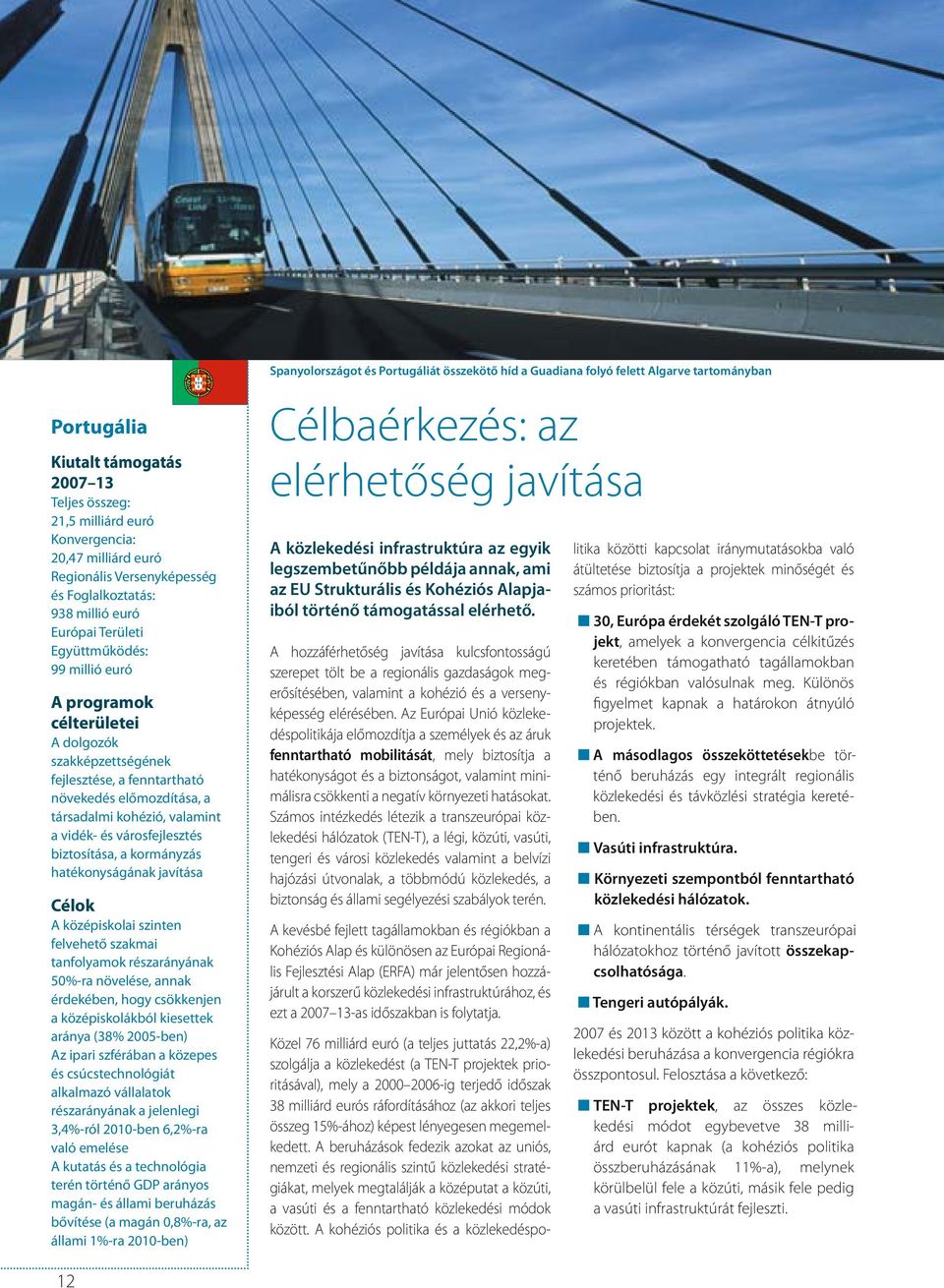 tanfolyamok részarányának 50%-ra növelése, annak érdekében, hogy csökkenjen a középiskolákból kiesettek aránya (38% 2005-ben) Az ipari szférában a közepes és csúcstechnológiát alkalmazó vállalatok