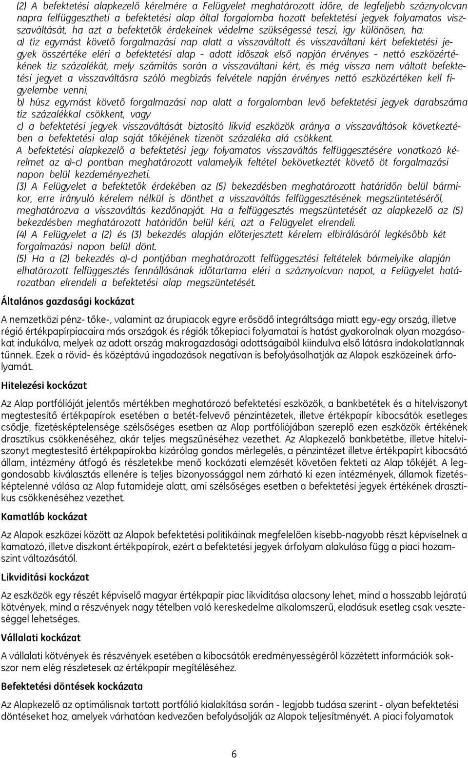 összértéke eléri a befektetési alap - adott időszak első napján érvényes - nettó eszközértékének tíz százalékát, mely számítás során a visszaváltani kért, és még vissza nem váltott befektetési jegyet