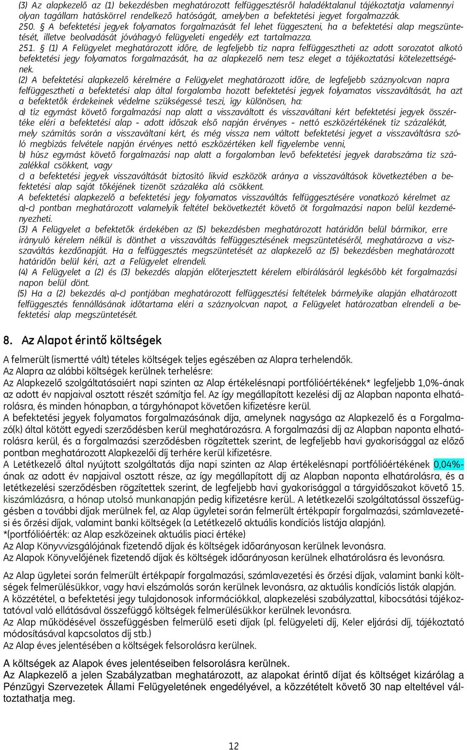 (1) A Felügyelet meghatározott időre, de legfeljebb tíz napra felfüggesztheti az adott sorozatot alkotó befektetési jegy folyamatos forgalmazását, ha az alapkezelő nem tesz eleget a tájékoztatási