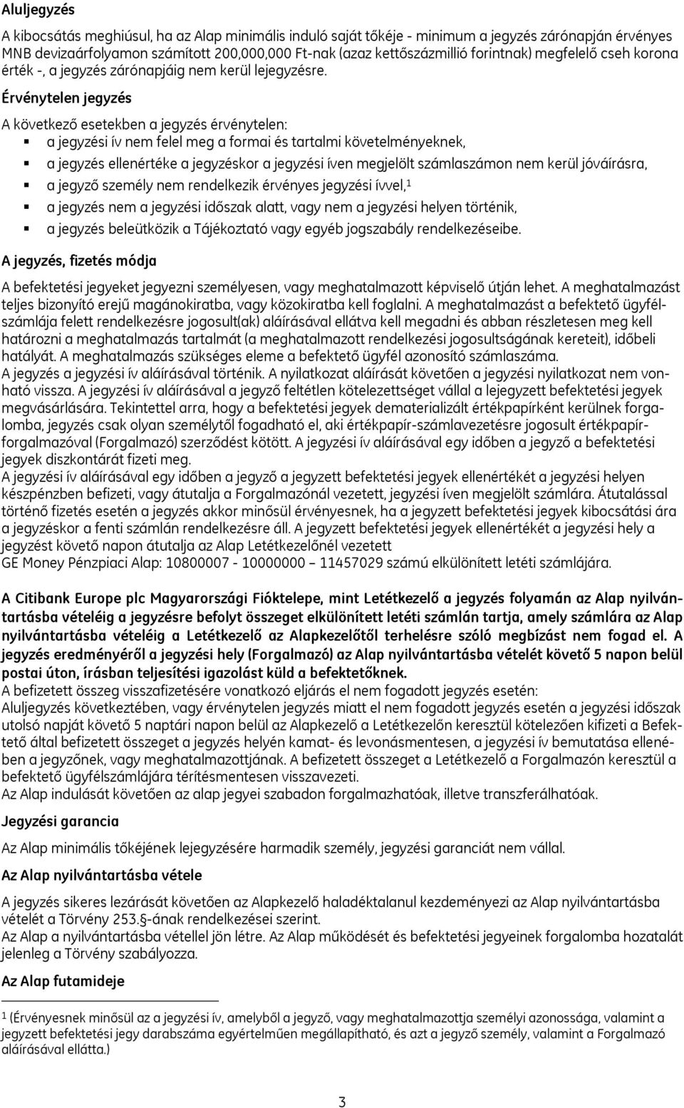 Érvénytelen jegyzés A következő esetekben a jegyzés érvénytelen: a jegyzési ív nem felel meg a formai és tartalmi követelményeknek, a jegyzés ellenértéke a jegyzéskor a jegyzési íven megjelölt