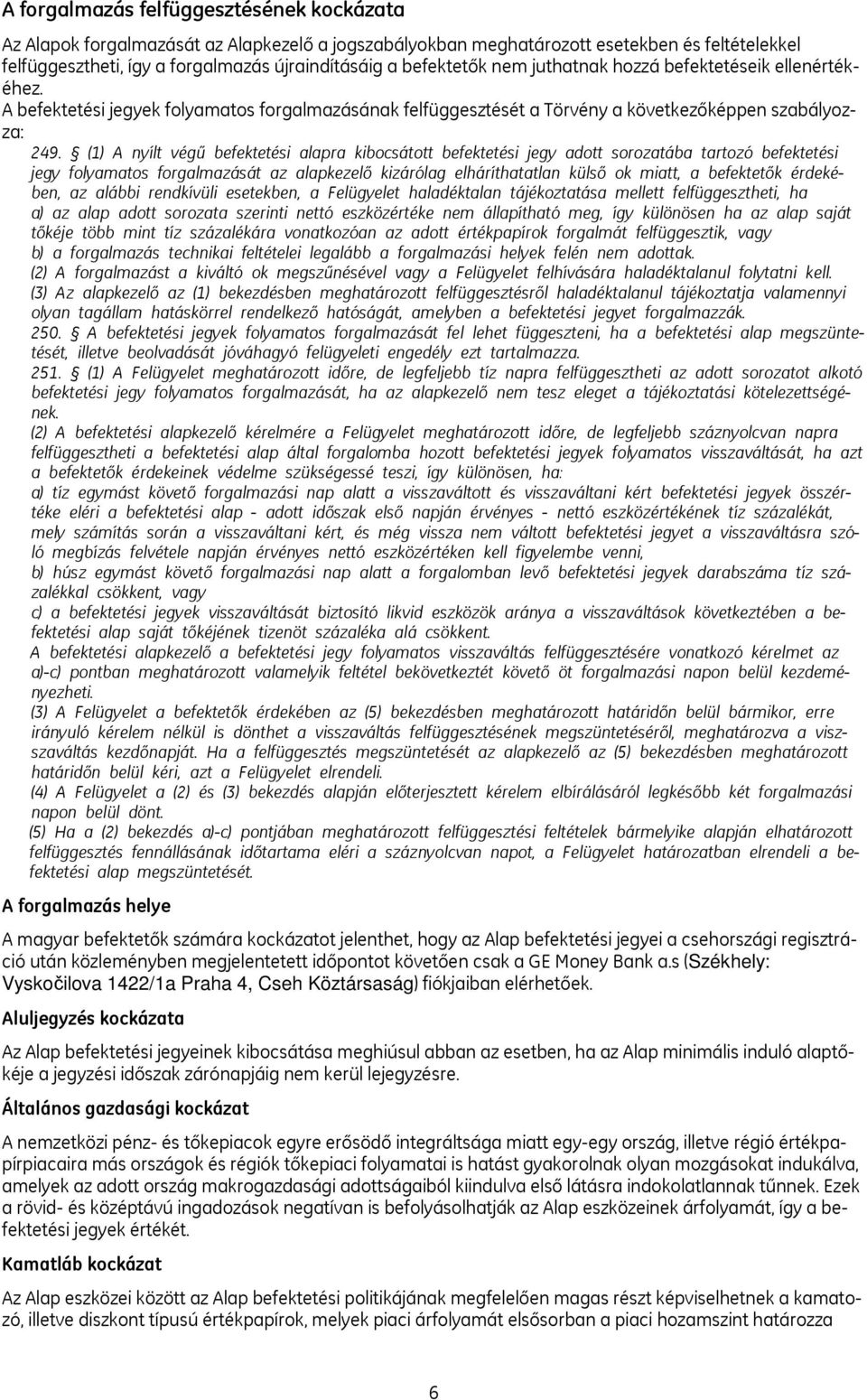 (1) A nyílt végű befektetési alapra kibocsátott befektetési jegy adott sorozatába tartozó befektetési jegy folyamatos forgalmazását az alapkezelő kizárólag elháríthatatlan külső ok miatt, a