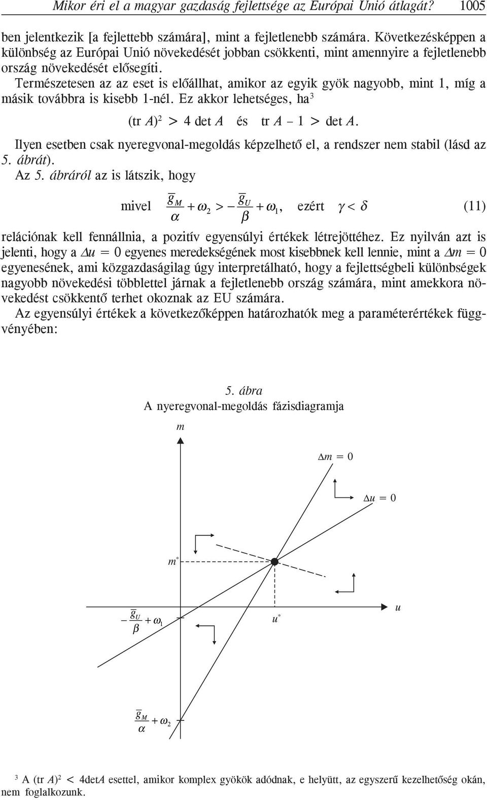 Természeesen az az ese is elõállha, amikor az egyik gyök nagyobb, min 1, míg a másik ovábbra is kisebb 1-nél. Ez akkor leheséges, ha 3 (r A) 2 > 4 de A és r A 1 > de A.