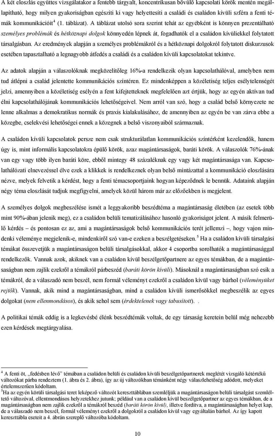 A táblázat utolsó sora szerint tehát az egyébként is könnyen prezentálható személyes problémák és hétköznapi dolgok könnyedén lépnek át, fogadhatók el a családon kívüliekkel folytatott társalgásban.