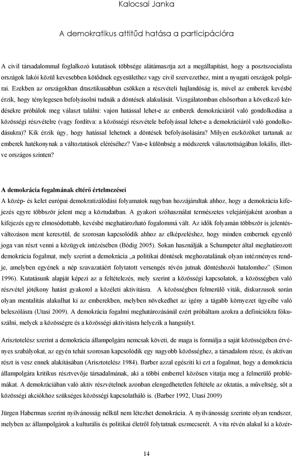 Ezekben az országokban drasztikusabban csökken a részvételi hajlandóság is, mivel az emberek kevésbé érzik, hogy ténylegesen befolyásolni tudnák a döntések alakulását.