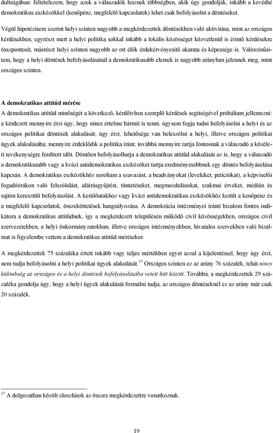 Végül hipotézisem szerint helyi szinten nagyobb a megkérdezettek döntésekben való aktivitása, mint az országos kérdésekben, egyrészt mert a helyi politika sokkal inkább a lokális közösséget