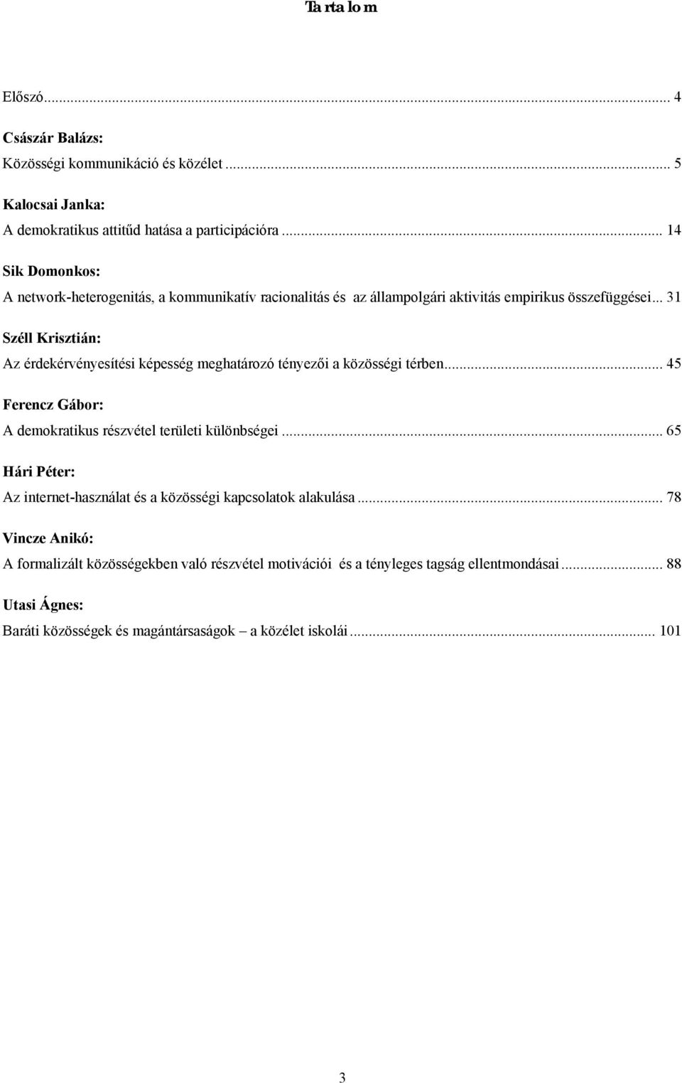 .. 31 Széll Krisztián: Az érdekérvényesítési képesség meghatározó tényezői a közösségi térben... 45 Ferencz Gábor: A demokratikus részvétel területi különbségei.