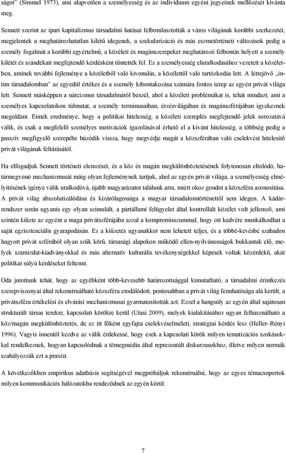 eszmetörténeti változások pedig a személy fogalmát a korábbi egyértelmű, a közéleti és magánszerepeket meghatározó felbontás helyett a személy kilétét és szándékait megfejtendő kérdésként tűntették