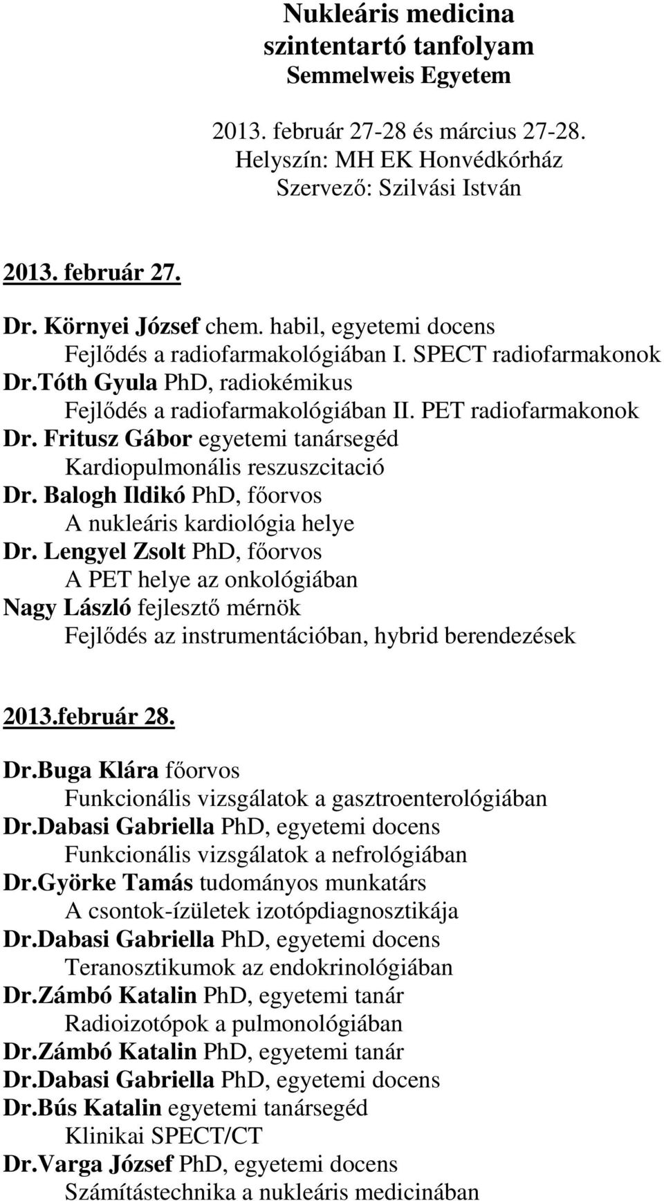 Fritusz Gábor egyetemi tanársegéd Kardiopulmonális reszuszcitació Dr. Balogh Ildikó PhD, főorvos A nukleáris kardiológia helye Dr.