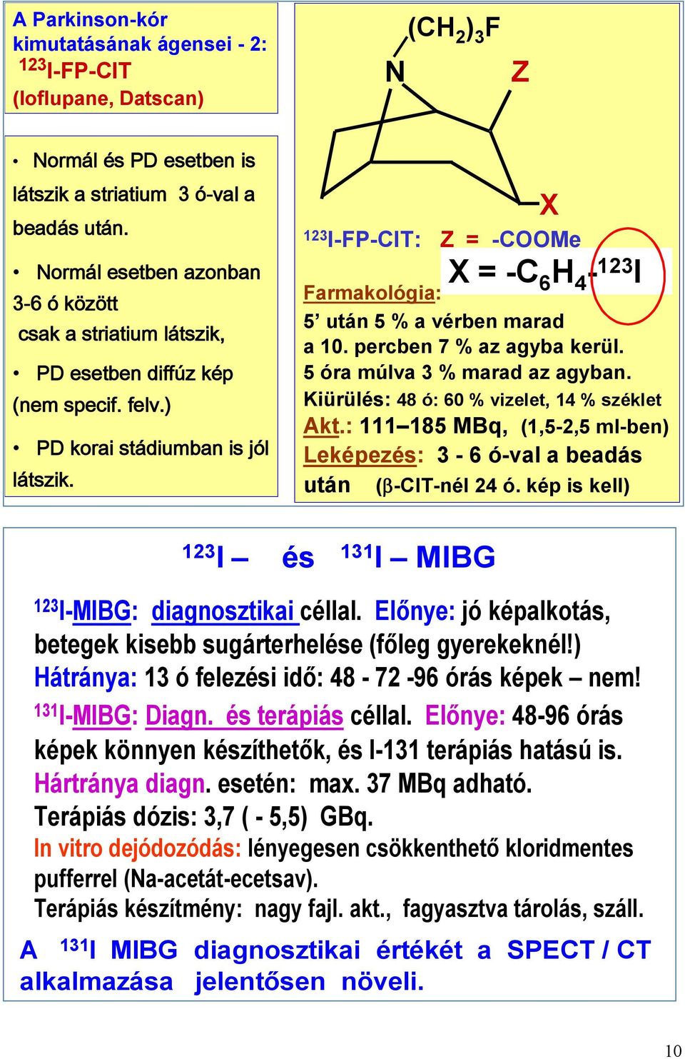 X 123 I-FP-CIT: Z = -COOMe X = = -C -C 6 H 4-123 I Farmakológia: 6 H 4-123 I 5 után 5 % a vérben marad a 10. percben 7 % az agyba kerül. 5 óra múlva 3 % marad az agyban.