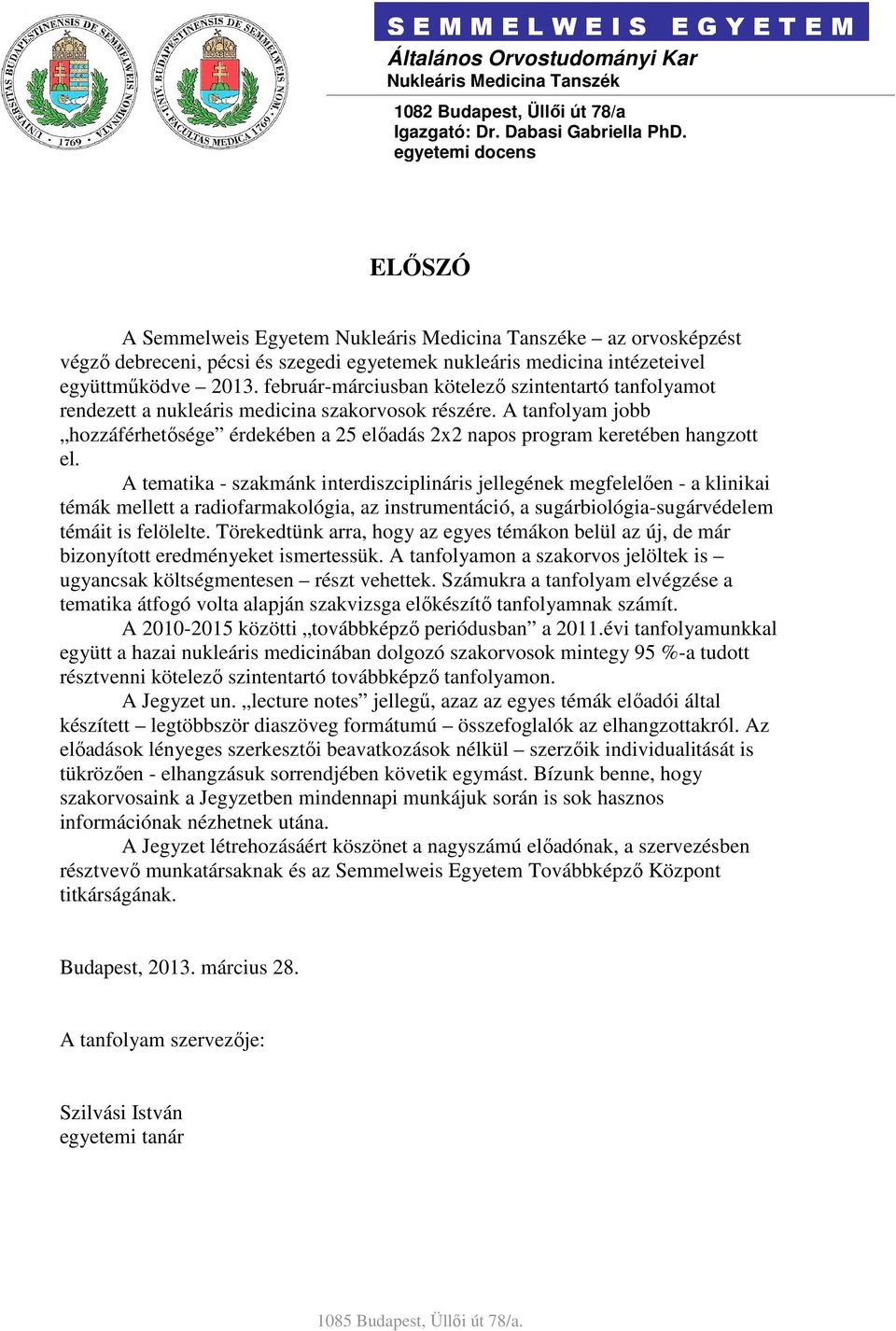 február-márciusban kötelező szintentartó tanfolyamot rendezett a nukleáris medicina szakorvosok részére.