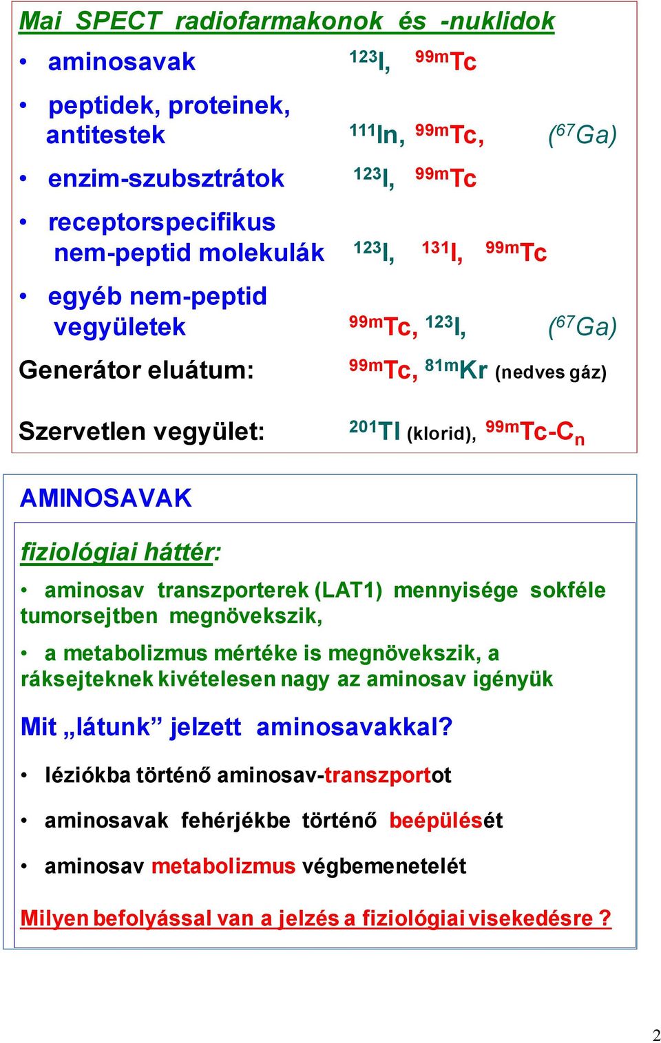 háttér: aminosav transzporterek (LAT1) mennyisége sokféle tumorsejtben megnövekszik, a metabolizmus mértéke is megnövekszik, a ráksejteknek kivételesen nagy az aminosav igényük Mit látunk