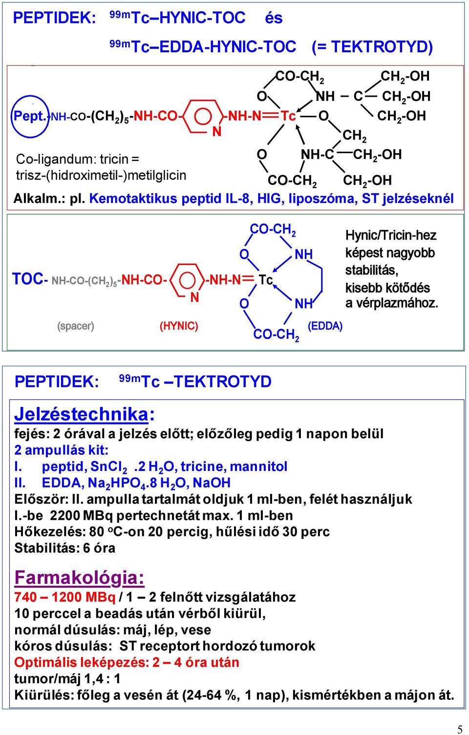 Kemotaktikus peptid IL-8, HIG, liposzóma, ST jelzéseknél O CO-CH 2 TOC- NH-CO-(CH 2 ) 5 -NH-CO- -NH-N Tc (spacer) N (HYNIC) O CO-CH 2 NH NH (EDDA) Hynic/Tricin-hez képest nagyobb stabilitás, kisebb