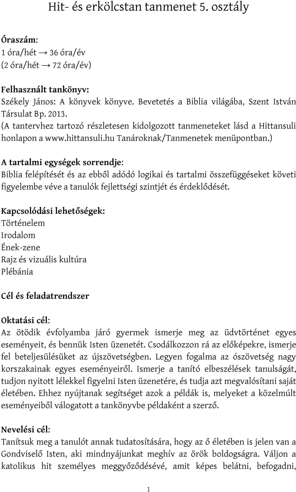 ) A tartalmi egységek sorrendje: Biblia felépítését és az ebből adódó logikai és tartalmi összefüggéseket követi figyelembe véve a tanulók fejlettségi szintjét és érdeklődését.