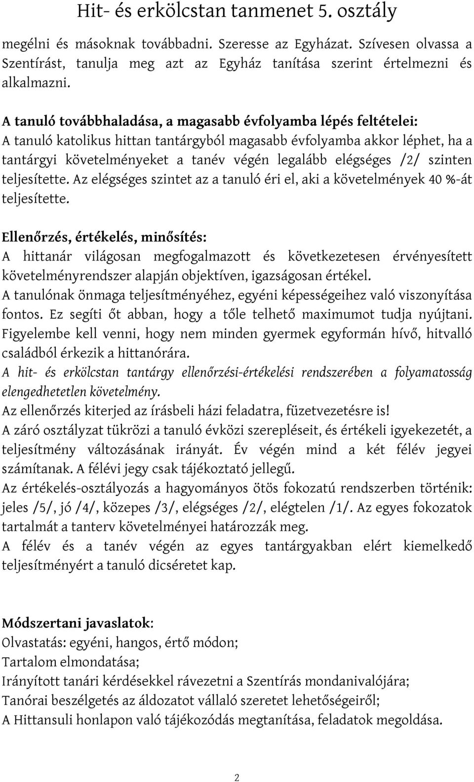 elégséges /2/ szinten teljesítette. Az elégséges szintet az a tanuló éri el, aki a követelmények 40 %-át teljesítette.