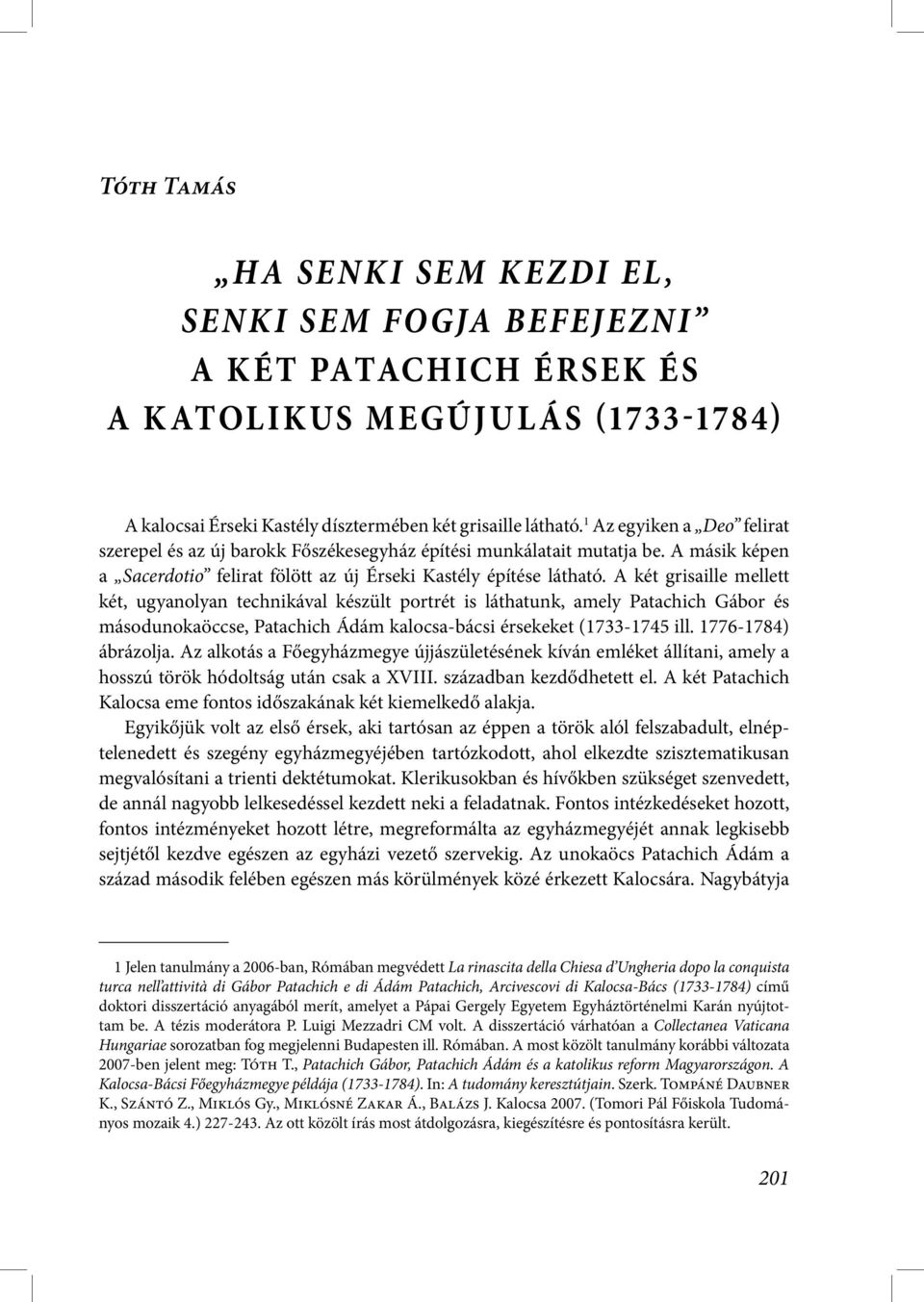 A két grisaille mellett két, ugyanolyan technikával készült portrét is láthatunk, amely Patachich Gábor és másodunokaöccse, Patachich Ádám kalocsa-bácsi érsekeket (1733-1745 ill. 1776-1784) ábrázolja.